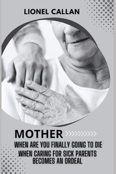 Mother When Are You Finally Going To Die When Caring For Sick Parents Becomes an Ordeal