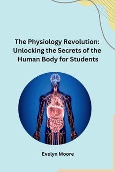 Paperback The Physiology Revolution: Unlocking the Secrets of the Human Body for Students Book