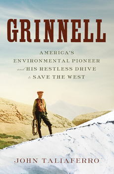 Hardcover Grinnell: America's Environmental Pioneer and His Restless Drive to Save the West Book