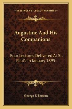 Paperback Augustine And His Companions: Four Lectures Delivered At St. Paul's In January 1895 Book