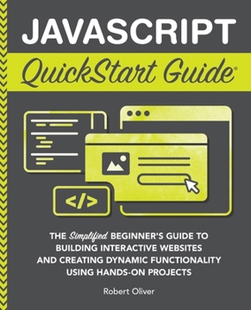 Paperback JavaScript QuickStart Guide: The Simplified Beginner's Guide to Building Interactive Websites and Creating Dynamic Functionality Using Hands-On Projec Book