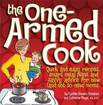 Spiral-bound The One-Armed Cook: Quick and Easy Recipes, Smart Meal Plans, and Savvy Advice for New (and Not-So-New) Moms Book