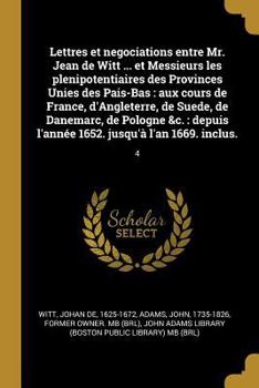 Paperback Lettres et negociations entre Mr. Jean de Witt ... et Messieurs les plenipotentiaires des Provinces Unies des Pais-Bas: aux cours de France, d'Anglete [French] Book