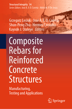 Composite Rebars for Reinforced Concrete Structures: Manufacturing, Testing and Applications (Structural Integrity, 34)