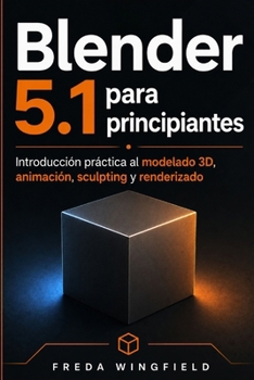 Paperback Blender 5.1 para principiantes: Introducción práctica al modelado 3D, animación, sculpting y renderizado [Spanish] Book