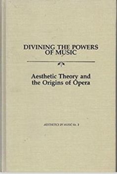 Hardcover Divining the Powers of Music: Aesthetic Theory and the Origins of Opera Book