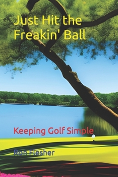 Paperback Just Hit the Freakin' Ball: Keeping Golf Simple Book