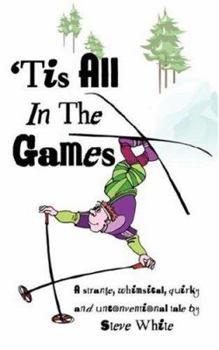 Paperback 'Tis All in the Games: Strange, Whimsical, Quirky and Unconventional Tale Book