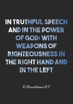 Paperback 2 Corinthians 6: 7 Notebook: In truthful speech and in the power of God; with weapons of righteousness in the right hand and in the lef Book