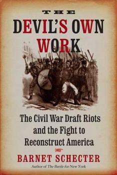 Hardcover The Devil's Own Work: The Civil War Draft Riots and the Fight to Reconstruct America Book