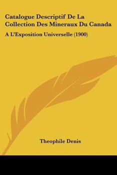 Paperback Catalogue Descriptif De La Collection Des Mineraux Du Canada: A L'Exposition Universelle (1900) [French] Book