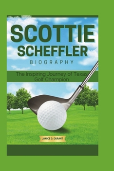 Paperback Scottie Scheffler Biography: The Inspiring Journey of Texas Golf Champion Book