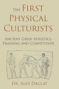 Paperback The First Physical Culturists: Ancient Greek Athletics, Training and Competition Book
