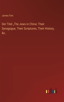 Hardcover Der Titel "The Jews in China: Their Synagogue, Their Scriptures, Their History, &c. Book