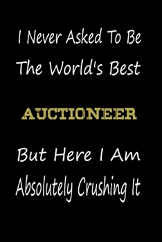 Paperback I Never Asked To Be The World's Best Auctioneer But Here I Am Absolutely Crushing It: coworker gift -birthday Journal Notebook/diary note 120 Blank Li Book