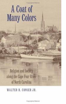 A Coat of Many Colors: Religion and Society Along the Cape Fear River of North Carolina - Book  of the Religion in the South