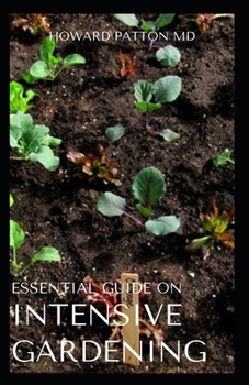 ESSENTIAL GUIDE ON INTENSIVE GARDENING: The Ultimate Guide On Intensive Gardening