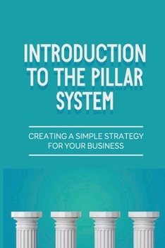 Paperback Introduction To The Pillar System: Creating A Simple Strategy For Your Business: Provides The Reader A Proven Book