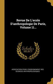 Revue De L'ecole D'anthropologie De Paris, Volume 11...