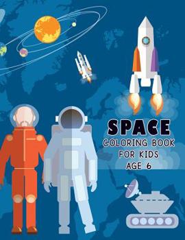 Paperback Space Coloring Book for Kids Age 6: A Fun Kid Coloring Pages with Astronauts, Rockets, and Planets Book