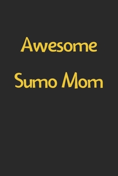 Paperback Awesome Sumo Mom: Lined Journal, 120 Pages, 6 x 9, Funny Sumo Gift Idea, Black Matte Finish (Awesome Sumo Mom Journal) Book
