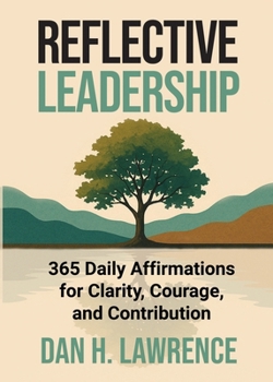 Paperback Reflective Leadership: 365 Daily Affirmations for Clarity, Courage, and Contribution Book