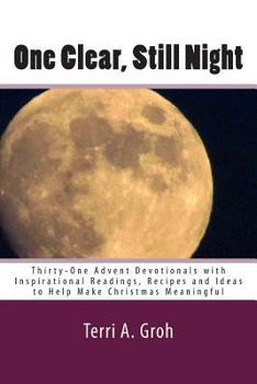One Clear, Still Night: Thirty-One Advent Devotionals with Inspirational Readings, Recipes and Ideas to Help Make Christmas Meaningful