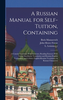 Hardcover A Russian Manual for Self-tuition, Containing: A Concise Grammar With Exercises; Reading Extracts With Literal Interlinear Translation and Russian-Eng Book