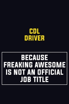 CDL Driver Because Freaking Awesome Is Not An Official Job Title: Motivational Career Pride Quote 6x9 Blank Lined Job Inspirational Notebook Journal