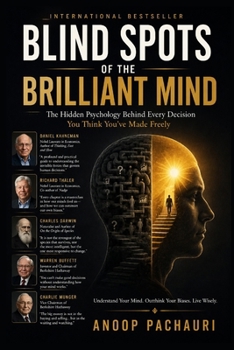 Blind Spots of the Brilliant Mind: The Hidden Psychology Behind Every Decision You Think You've Made Freely