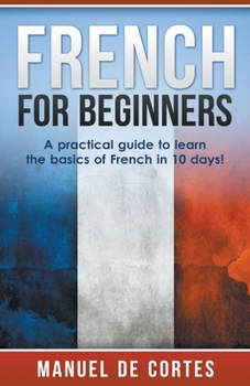 Paperback French For Beginners: A Practical Guide to Learn the Basics of French in 10 Days! Book