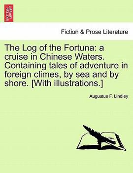 Paperback The Log of the Fortuna: A Cruise in Chinese Waters. Containing Tales of Adventure in Foreign Climes, by Sea and by Shore. [With Illustrations. Book