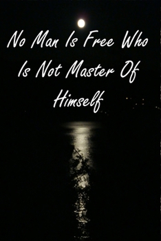 No Man Is Free Who Is Not Master Of Himself: Motivational Quote Customized Journal For Women/Men & Boys/Girls