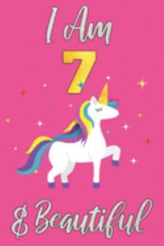 I Am 7 & Beautiful: Unicorn Notebook for Girls, 7 Years Old Birthday Girl, Customized Journal for Children
