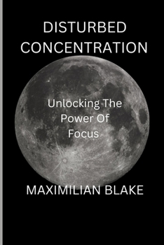 Paperback Disturbed concentration: Unlocking the power of Focus Book
