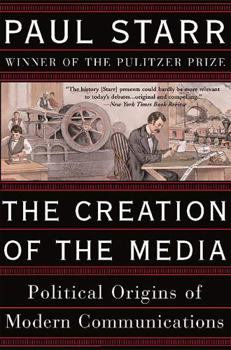 Paperback The Creation of the Media: Political Origins of Modern Communications Book