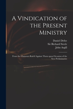 Paperback A Vindication of the Present Ministry: From the Clamours Rais'd Against Them Upon Occasion of the New Preliminaries Book