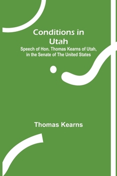 Paperback Conditions in Utah; Speech of Hon. Thomas Kearns of Utah, in the Senate of the United States Book