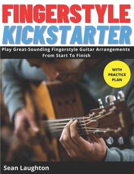 Paperback Fingerstyle Kickstarter: Discover How To Play Great-Sounding Fingerstyle Guitar Arrangements From Start To Finish (with clear explanations, eas Book