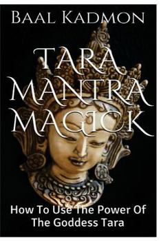 Paperback Tara Mantra Magick: How To Use The Power Of The Goddess Tara Book