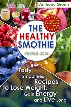 Paperback The Healthy Smoothie Recipe Book: Tasty Smoothies Recipes to Lose Weight, Gain Energy and Live Long Book