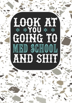 Look at You Going To Med School and Shit: Blank Lined Composition Journal Notebook Funny College Bound Student eacher Mom Dad Gag Gift