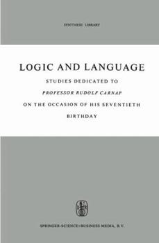 Logic and Language: Studies dedicated to Professor Rudolf Carnap on the Occasion of his Seventieth Birthday (Synthese Library)
