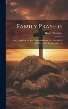 Hardcover Family Prayers; and, Prayers on the Ten Commandments, etc., to Which is Added a Family Commentary Up Book