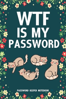 Paperback WTF Is My Password Password Keeper Notebook: Password log book and internet login password organizer with alphabetical indexes, small logbook to prote Book