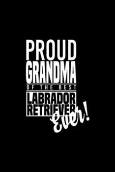 Proud Grandma To The Best Labrador Retriever Ever!: Proud Grandma To The Best Labrador Retriever Ever! Journal/Notebook Blank Lined Ruled 6x9 100 Pages