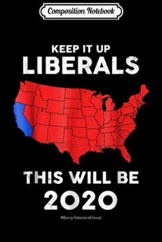 Paperback Composition Notebook: Keep It Up Liberals! Trump 2020 Re-Election Journal/Notebook Blank Lined Ruled 6x9 100 Pages Book