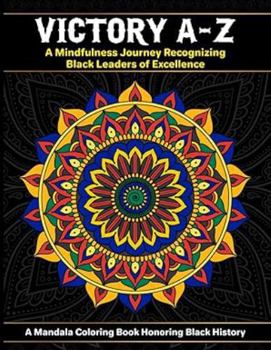 Victory A-Z: A Mindfulness Journey Recognizing Black Leaders of Excellence - A Mandala Coloring Book Honoring Black History