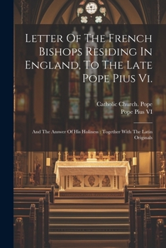 Paperback Letter Of The French Bishops Residing In England, To The Late Pope Pius Vi.: And The Answer Of His Holiness: Together With The Latin Originals Book