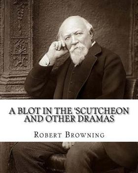 Paperback A blot in the 'scutcheon and other dramas. By: Robert Browning: edited By: William J.(James) Rolfe, Litt.D. (December 10, 1827-July 7, 1910) was an Am Book